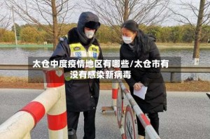 太仓中度疫情地区有哪些/太仓市有没有感染新病毒