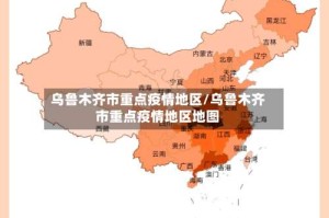 乌鲁木齐市重点疫情地区/乌鲁木齐市重点疫情地区地图