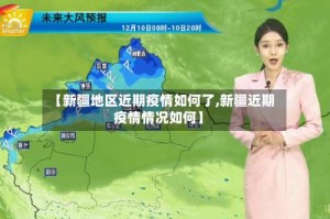 【新疆地区近期疫情如何了,新疆近期疫情情况如何】