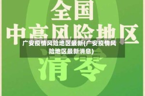 广安疫情风险地区最新(广安疫情风险地区最新消息)