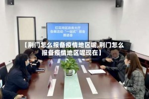 【荆门怎么报备疫情地区呢,荆门怎么报备疫情地区呢现在】
