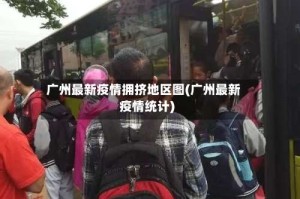 广州最新疫情拥挤地区图(广州最新疫情统计)