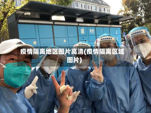 疫情隔离地区图片高清(疫情隔离区域图片)-第1张图片