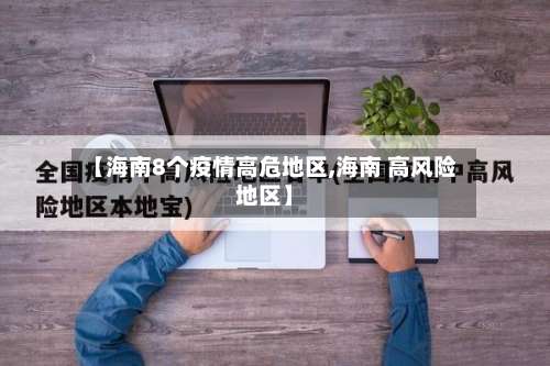 【海南8个疫情高危地区,海南 高风险地区】-第1张图片