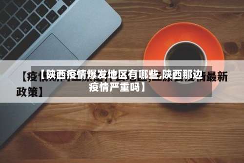 【陕西疫情爆发地区有哪些,陕西那边疫情严重吗】-第3张图片