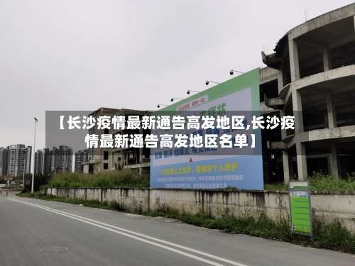 【长沙疫情最新通告高发地区,长沙疫情最新通告高发地区名单】-第1张图片