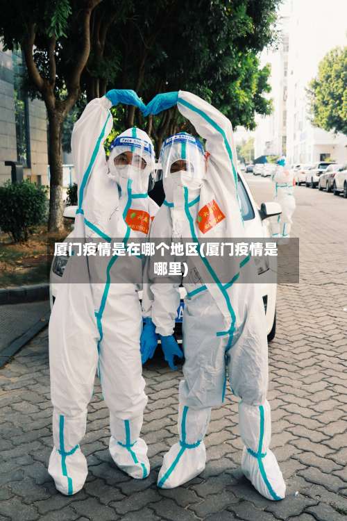 厦门疫情是在哪个地区(厦门疫情是哪里)-第1张图片