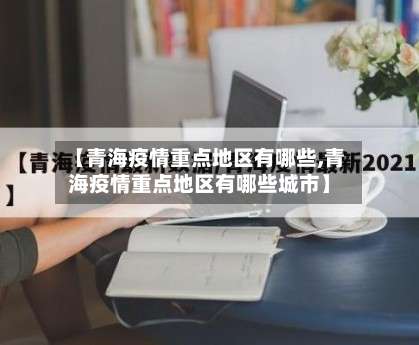 【青海疫情重点地区有哪些,青海疫情重点地区有哪些城市】-第1张图片