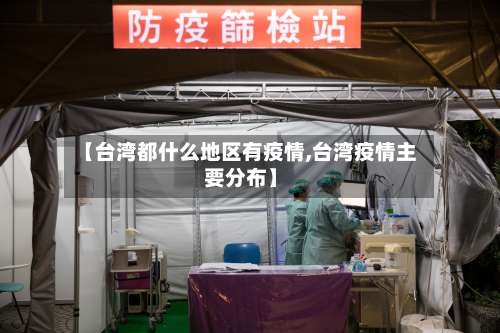【台湾都什么地区有疫情,台湾疫情主要分布】-第1张图片