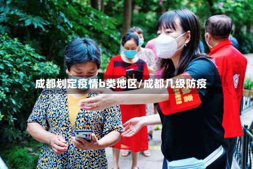 成都划定疫情b类地区/成都几级防疫-第2张图片