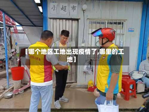 【哪个地区工地出现疫情了,哪里的工地】-第1张图片