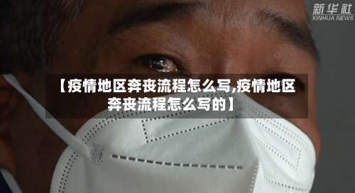 【疫情地区奔丧流程怎么写,疫情地区奔丧流程怎么写的】-第2张图片