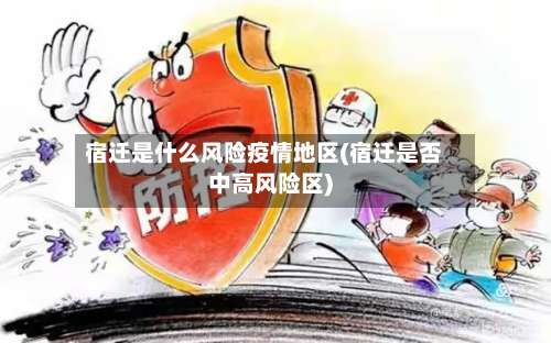 宿迁是什么风险疫情地区(宿迁是否中高风险区)-第3张图片